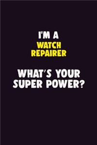 I'M A Watch repairer, What's Your Super Power?