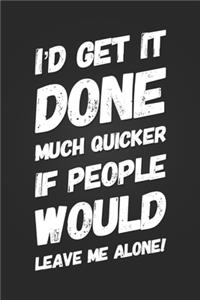 I'd Get It Done Much Quicker If People Would Leave Me Alone