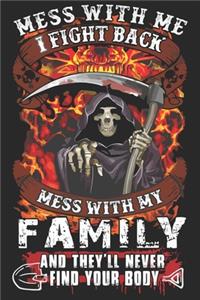 Mess with me i fight back mess with my family and they'll never find your body