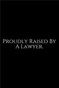 Proudly Raised By A Lawyer
