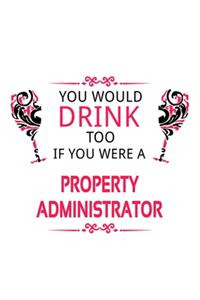 You Would Drink Too If You Were A Property Administrator