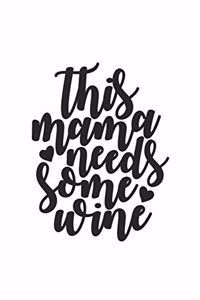 This Mama Needs Some Wine: Lined Blank Notebook Journal With Funny Sassy Sayings, Great Gifts For Coworkers, Employees, Women, And Family