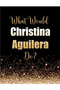 What Would Christina Aguilera Do?