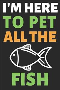 I'm Here To Pet All The Fish