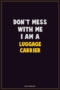 Don't Mess With Me, I Am A luggage carrier