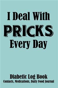 I Deal With Pricks Every Day Diabetic Log Book Contacts, Medications, Daily Food Journal
