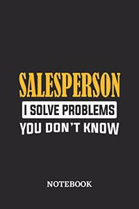 Salesperson I Solve Problems You Don't Know Notebook