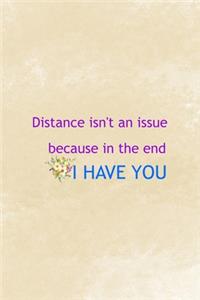Distance Isn't An Issue Because In The End I Have You