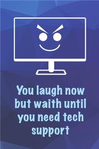 You Laugh Now But Waith Until You Need Tech Support