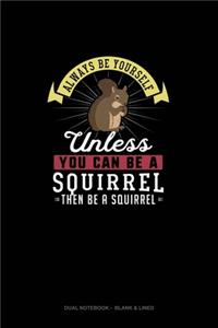 Always Be Yourself Unless You Can Be A Squirrel Then Be A Squirrel