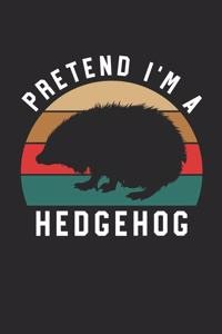 Hedgehog Notebook - Pretend I'm A Hedgehog Journal - Hedgehog Gift for Animal Lovers - Hedgehog Diary