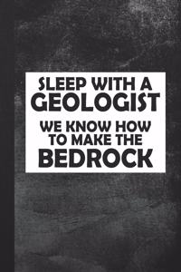 Sleep With A Geologist We Know How To Make The Bedrock