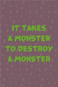 It Takes A Monster To Destroy A Monster