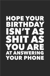 Hope Your Birthday Isn't As Shit As You Are At Answering Your Phone
