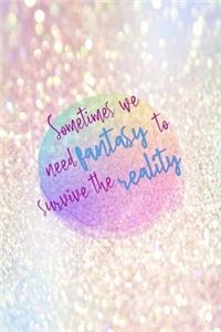 Sometimes We Need Fantasy To Survive The Reality
