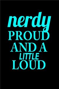 Nerdy Proud And A Little Loud