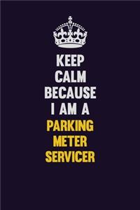 Keep Calm Because I Am A Parking Meter Servicer