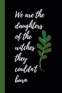 We are the daughters of the witches they couldn't burn