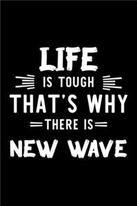 Life Is Tough That's Why There Is New Wave