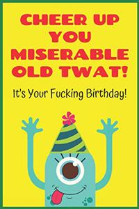 Cheer Up You Miserable Old Twat! It's Your Fucking Birthday!