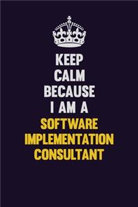 Keep Calm Because I Am A Software Implementation Consultant