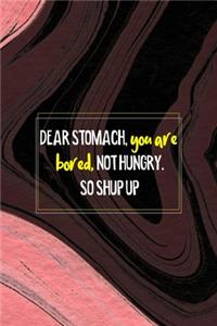 Dear Stomach, You Are Bored, Not Hungry. So Shup Up