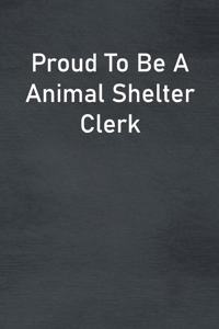 Proud To Be A Animal Shelter Clerk