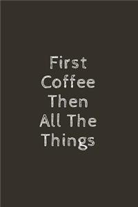 First Coffee Then All the Things: Lined Journal, Notebook, Diary for Coffee Lovers