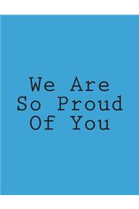 We Are So Proud of You: Notebook Large Size 8.5 X 11 Ruled 150 Pages