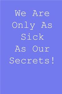We are only sick as our secrets!