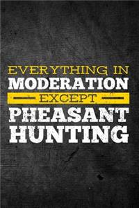 Everything In Moderation Except Pheasant Hunting