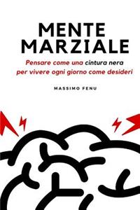 Mente Marziale: Pensare Come Una Cintura Nera Per Vivere Ogni Giorno Come Desideri