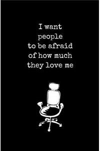 I Want People to be Afraid of How Much They Love Me