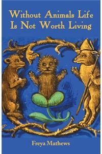 Without Animals Life Is Not Worth Living