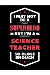 I May Not Be a Superhero But I'm a Science Teacher So Close Enough