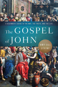 Gospel of John: A Beginner's Guide to the Way, the Truth, and the Life (The Gospel of John)