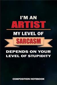 I Am an Artist My Level of Sarcasm Depends on Your Level of Stupidity