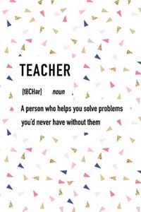 Teacher a Person Who Helps You Solve Problems You'd Never Have Without Them