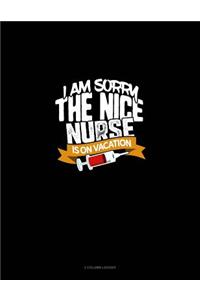 I Am Sorry the Nice Nurse Is on Vacation