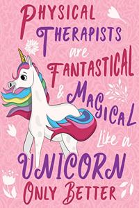 Physical Therapists Are Fantastical & Magical Like a Unicorn Only Better