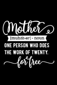 Mother One Person Who Does the Work of Twenty for Free: Blank Lined Notebook Journal Diary Composition Notepad 120 Pages 6x9 Paperback Mother Grandmother Black and White