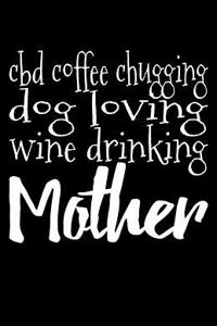 CBD Coffee Chugging Dog Loving Wine Drinking Mother