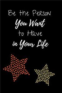 Be the Person You Want to Have in Your Life