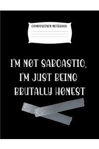 Composition Notebook I'm Not Sarcastic, I'm Just Being Brutally Honest