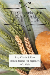 Comprehensive Bread Maker Recipe Book
