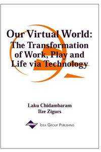 Our Virtual World: The Transformation of Work, Play and Life via Technology