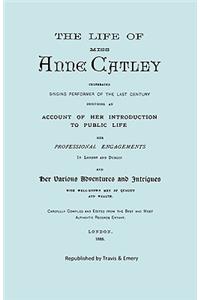 Life of Miss Anne Catley, Celebrated Singing Performer of the Last Century. [Facsimile of 1888 Edition].