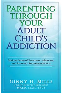 Parenting Through Your Adult Child's Addiction