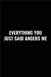 Everything You Just Said Angers Me