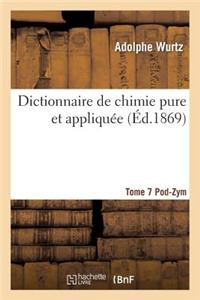 Dictionnaire de Chimie Pure Et Appliquée T.7. Pod-Zym